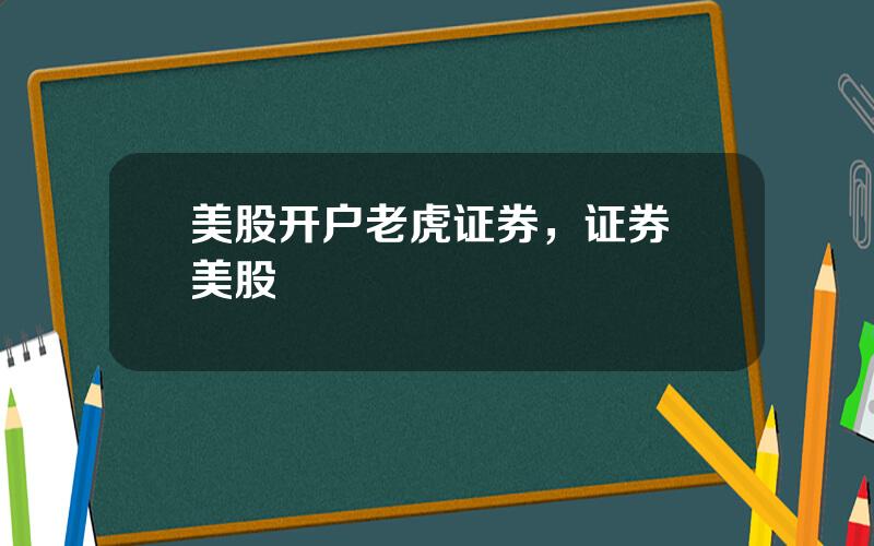 美股开户老虎证券，证券 美股